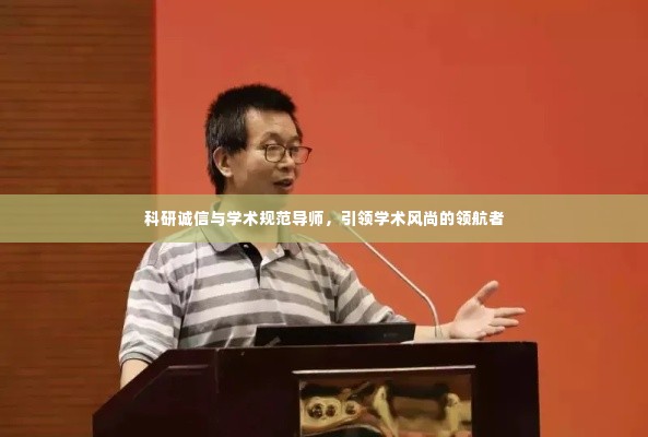 科研诚信与学术规范导师,引领学术风尚的领航者