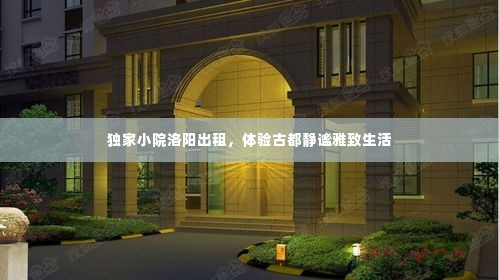 独家小院洛阳出租,体验古都静谧雅致生活