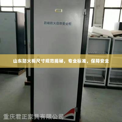 山东防火柜尺寸规范揭秘,专业标准,保障安全