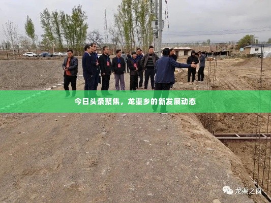 今日头条聚焦,龙渠乡的新发展动态