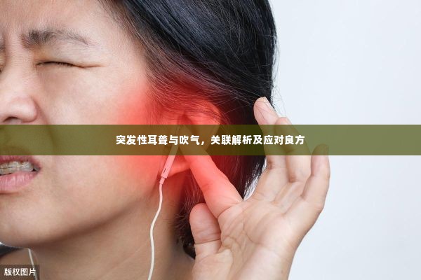 突发性耳聋与吹气,关联解析及应对良方