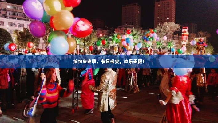 缤纷庆典季,节日盛宴,欢乐无限!