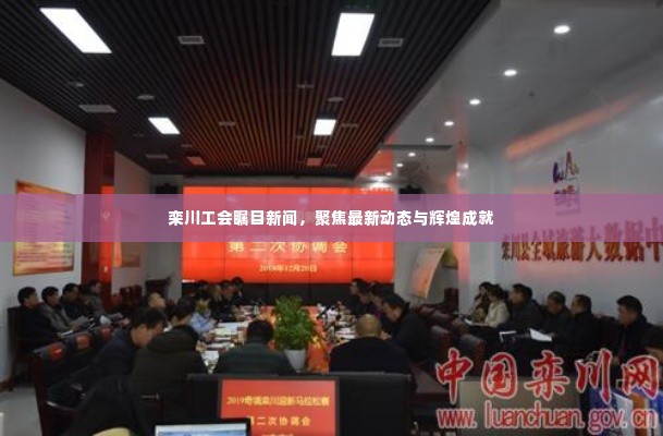 栾川工会瞩目新闻,聚焦最新动态与辉煌成就