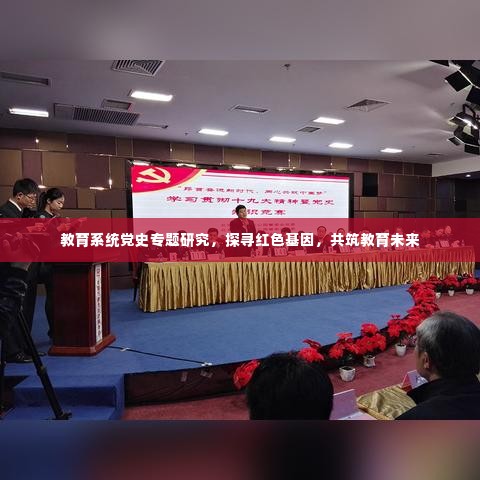 教育系统党史专题研究,探寻红色基因,共筑教育未来