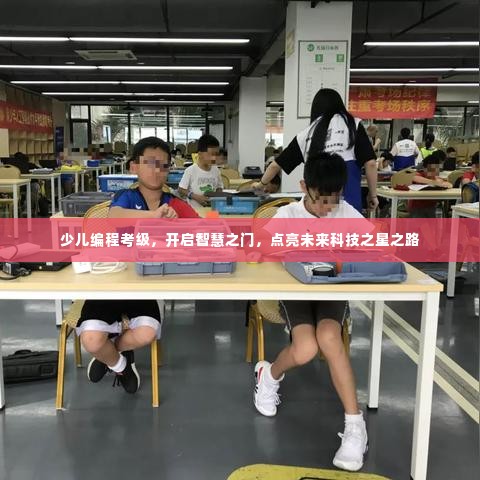 少儿编程考级,开启智慧之门,点亮未来科技之星之路