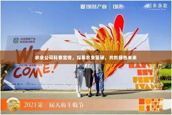 农业公司科普宣传，探索农业奥秘，共创绿色未来