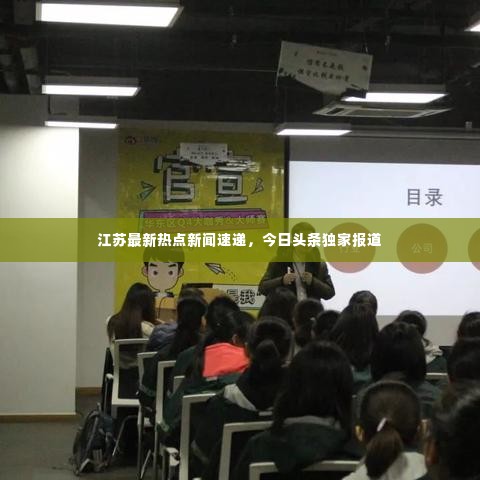 江苏最新热点新闻速递,今日头条独家报道