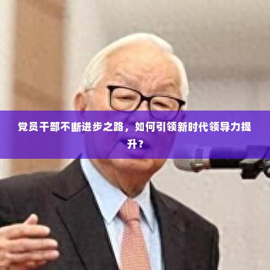 党员干部不断进步之路,如何引领新时代领导力提升?