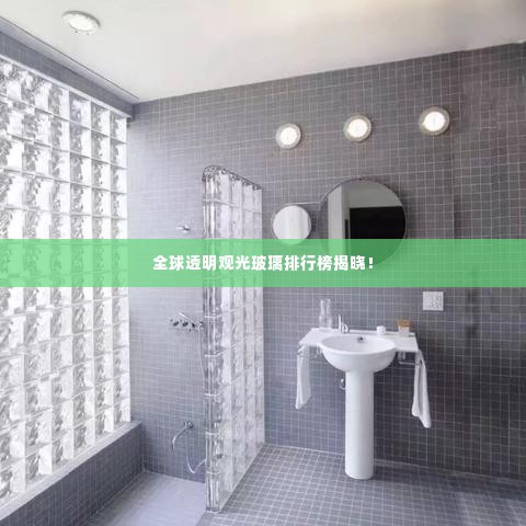 全球透明观光玻璃排行榜揭晓!