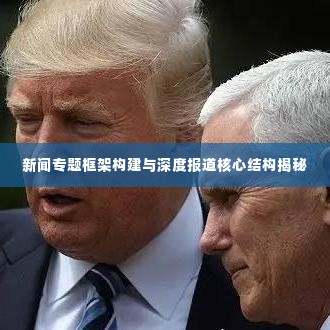 新闻专题框架构建与深度报道核心结构揭秘