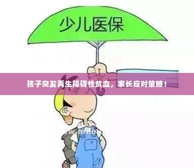 孩子突发再生障碍性贫血,家长应对策略!