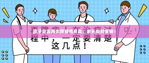 孩子突发再生障碍性贫血,家长应对策略!
