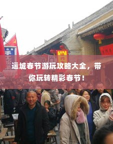 运城春节游玩攻略大全,带你玩转精彩春节!