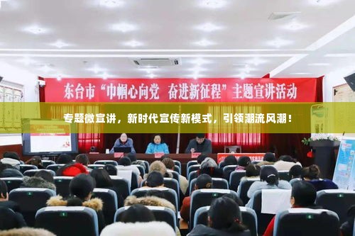 专题微宣讲，新时代宣传新模式，引领潮流风潮！