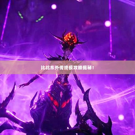 比比东外传终极攻略揭秘!
