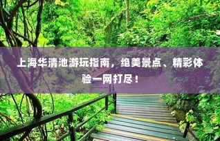 上海华清池游玩指南,绝美景点、精彩体验一网打尽!