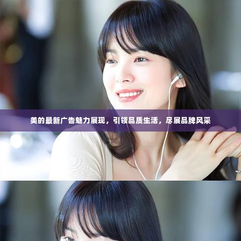 美的最新广告魅力展现,引领品质生活,尽展品牌风采