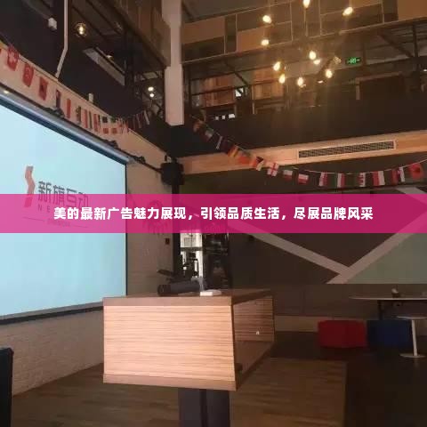 美的最新广告魅力展现,引领品质生活,尽展品牌风采