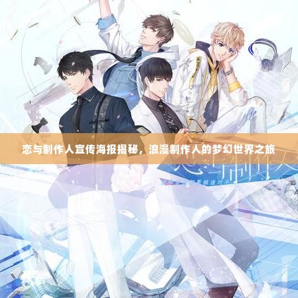 恋与制作人宣传海报揭秘，浪漫制作人的梦幻世界之旅