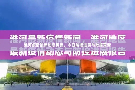 淮河疫情最新动态更新，今日防控进展与数据更新