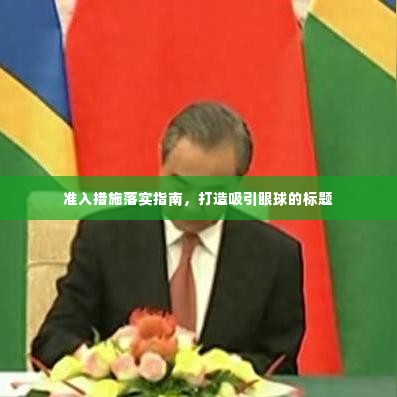 准入措施落实指南,打造吸引眼球的标题