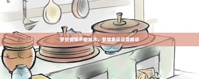 梦到做饭不断加水,梦境象征深度解读