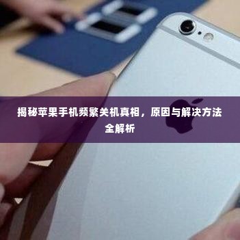 揭秘苹果手机频繁关机真相，原因与解决方法全解析