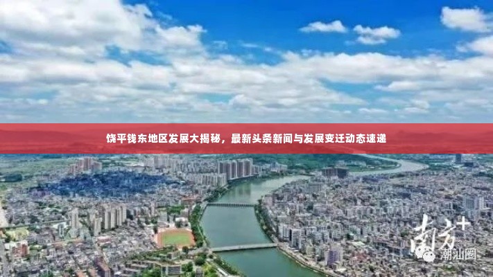 饶平钱东地区发展大揭秘,最新头条新闻与发展变迁动态速递