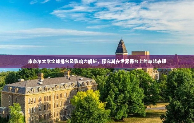 康奈尔大学全球排名及影响力解析,探究其在世界舞台上的卓越表现