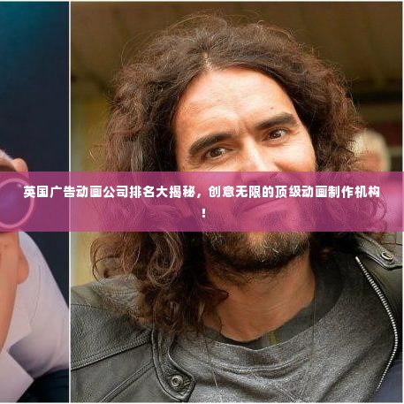 英国广告动画公司排名大揭秘，创意无限的顶级动画制作机构！