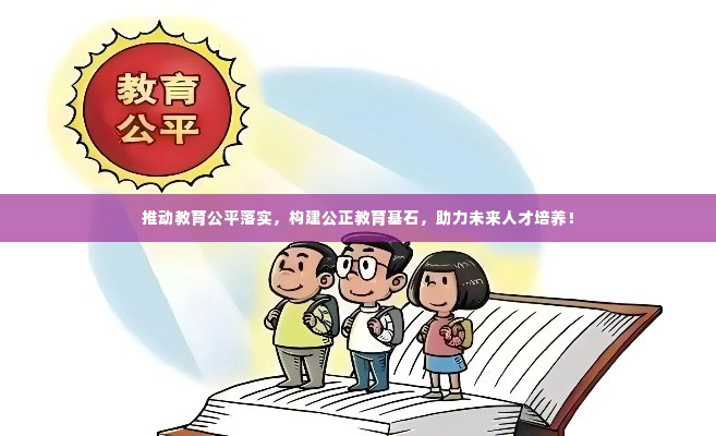 推动教育公平落实,构建公正教育基石,助力未来人才培养!