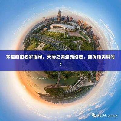 东信航拍独家揭秘,天际之美最新动态,捕捉绝美瞬间!