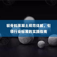 轻骨料混凝土规范详解，引领行业标准的实践指南