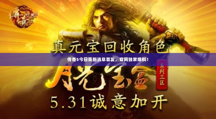 传奇5今日更新消息首发,官网独家爆料!