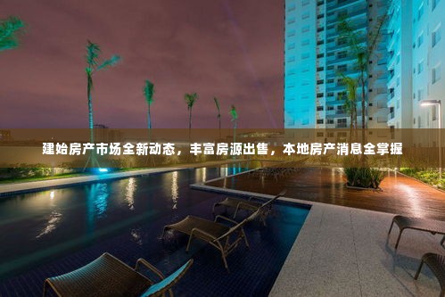 建始房产市场全新动态，丰富房源出售，本地房产消息全掌握