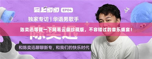陈奕迅等我一下网易云盘珍藏版,不容错过的音乐盛宴!