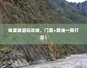 绝望坡游玩攻略,门票+路线一网打尽!