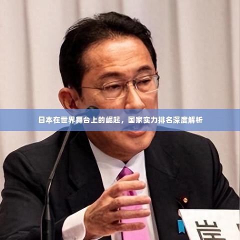 日本在世界舞台上的崛起,国家实力排名深度解析