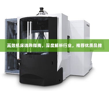 高效机床选购指南,深度解析行业,推荐优质品牌