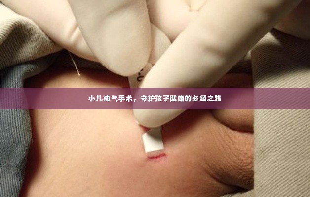 小儿疝气手术，守护孩子健康的必经之路