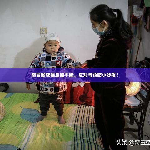 感冒喉咙痛鼻涕不断，应对与预防小妙招！