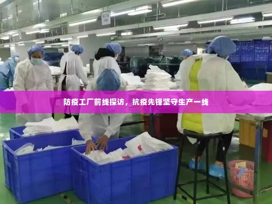 防疫工厂前线探访,抗疫先锋坚守生产一线
