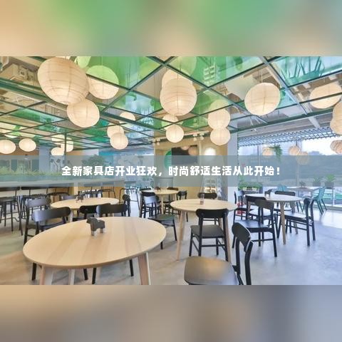 全新家具店开业狂欢，时尚舒适生活从此开始！