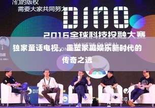 独家童话电视，重塑家庭娱乐新时代的传奇之选