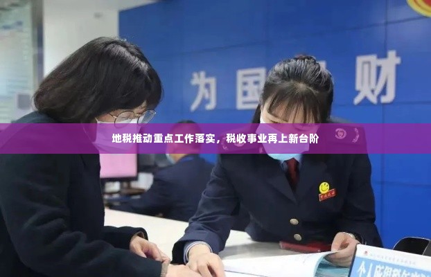 地税推动重点工作落实,税收事业再上新台阶