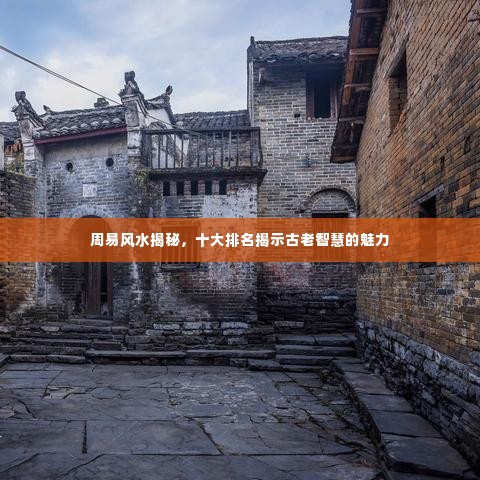 周易风水揭秘,十大排名揭示古老智慧的魅力
