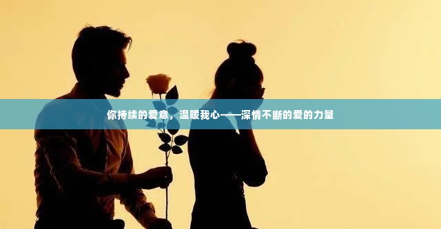 你持续的爱意,温暖我心——深情不断的爱的力量