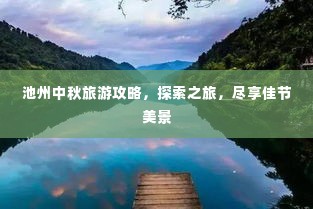 池州中秋旅游攻略，探索之旅，尽享佳节美景