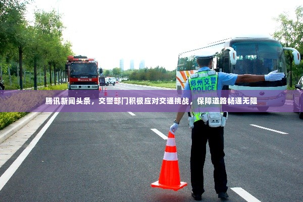 腾讯新闻头条,交警部门积极应对交通挑战,保障道路畅通无阻
