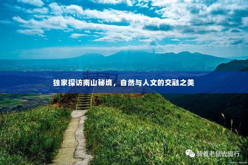 独家探访南山秘境,自然与人文的交融之美